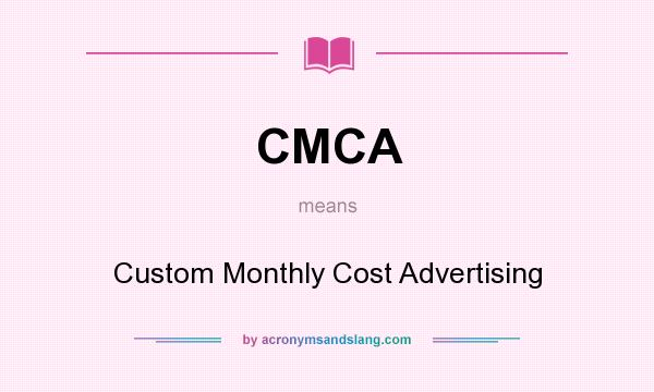What does CMCA mean? It stands for Custom Monthly Cost Advertising
