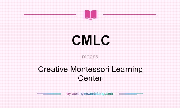 What does CMLC mean? It stands for Creative Montessori Learning Center