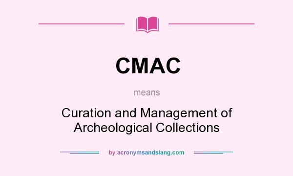 What does CMAC mean? It stands for Curation and Management of Archeological Collections