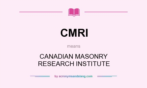 What does CMRI mean? It stands for CANADIAN MASONRY RESEARCH INSTITUTE