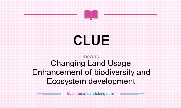 What does CLUE mean? It stands for Changing Land Usage Enhancement of biodiversity and Ecosystem development