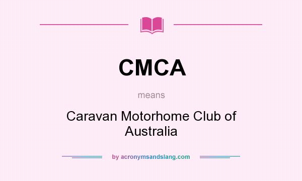 What does CMCA mean? It stands for Caravan Motorhome Club of Australia
