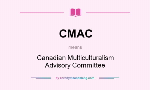 What does CMAC mean? It stands for Canadian Multiculturalism Advisory Committee