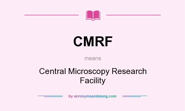 What does CMRF mean? It stands for Central Microscopy Research Facility