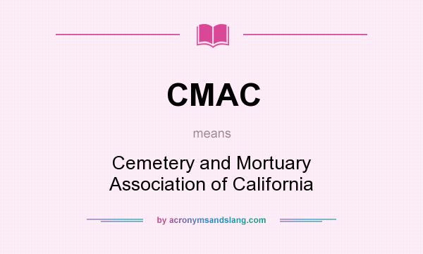 What does CMAC mean? It stands for Cemetery and Mortuary Association of California