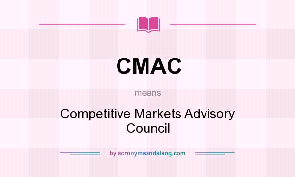 What does CMAC mean? It stands for Competitive Markets Advisory Council