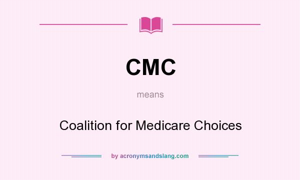What does CMC mean? It stands for Coalition for Medicare Choices