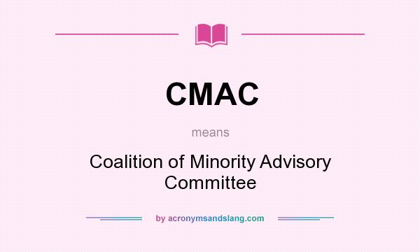 What does CMAC mean? It stands for Coalition of Minority Advisory Committee