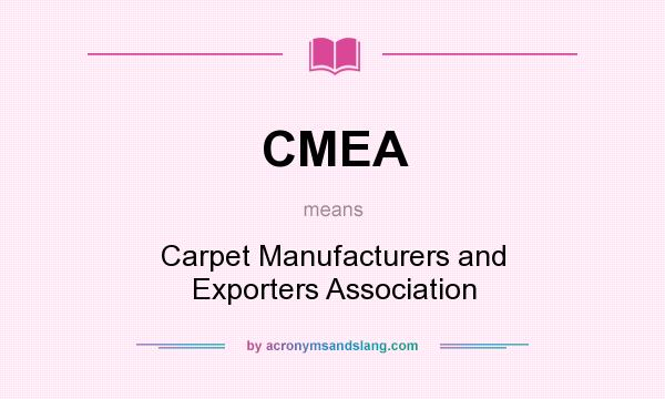 What does CMEA mean? It stands for Carpet Manufacturers and Exporters Association