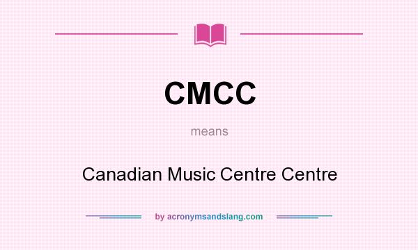 What does CMCC mean? It stands for Canadian Music Centre Centre