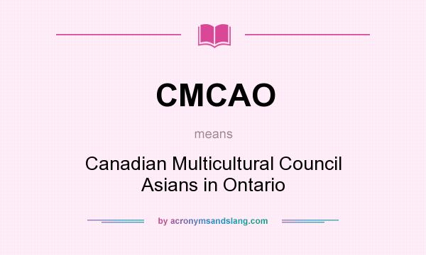 What does CMCAO mean? It stands for Canadian Multicultural Council Asians in Ontario