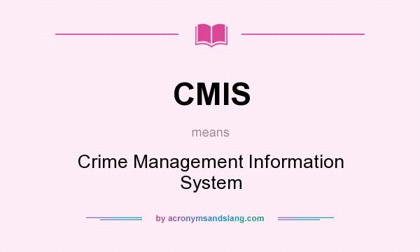 What does CMIS mean? It stands for Crime Management Information System