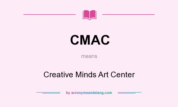 What does CMAC mean? It stands for Creative Minds Art Center