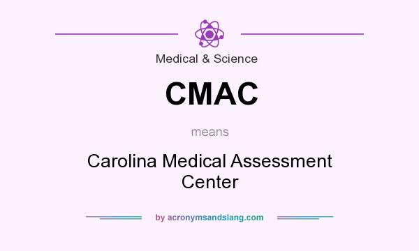 What does CMAC mean? It stands for Carolina Medical Assessment Center