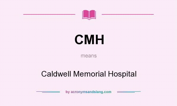 What does CMH mean? It stands for Caldwell Memorial Hospital