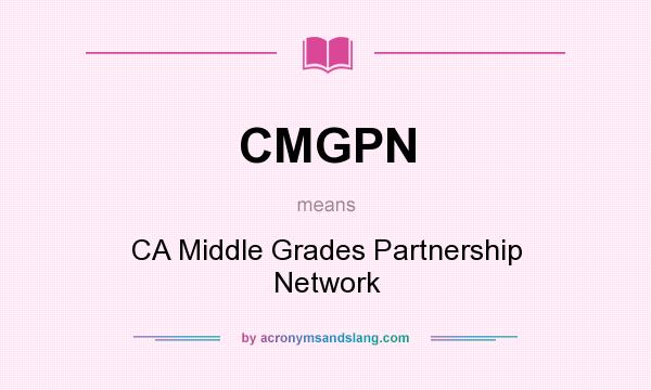 What does CMGPN mean? It stands for CA Middle Grades Partnership Network