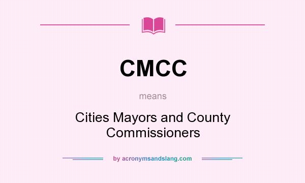 What does CMCC mean? It stands for Cities Mayors and County Commissioners