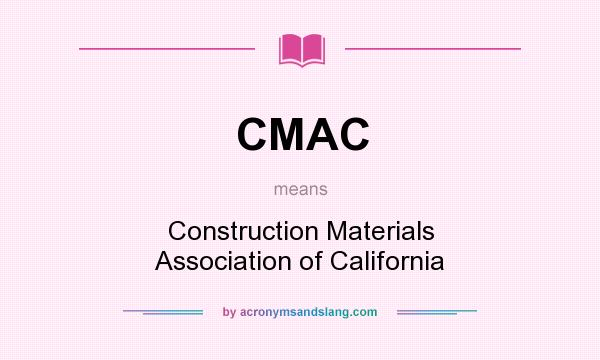 What does CMAC mean? It stands for Construction Materials Association of California