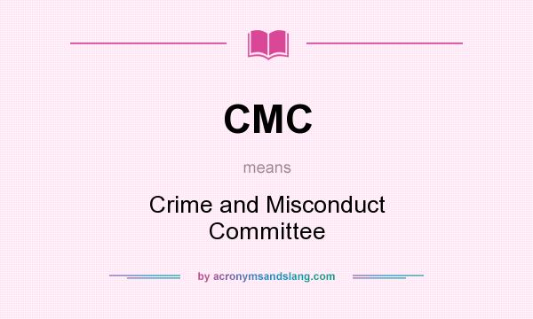 What does CMC mean? It stands for Crime and Misconduct Committee