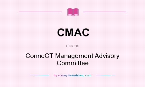 What does CMAC mean? It stands for ConneCT Management Advisory Committee