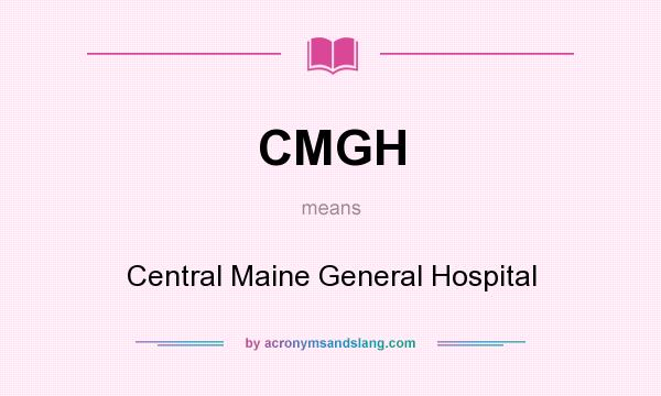 What does CMGH mean? It stands for Central Maine General Hospital