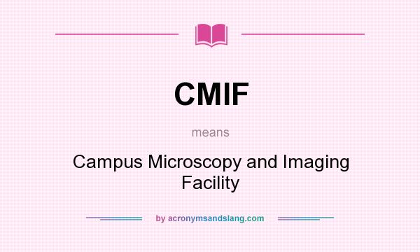 What does CMIF mean? It stands for Campus Microscopy and Imaging Facility