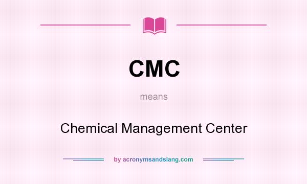 What does CMC mean? It stands for Chemical Management Center