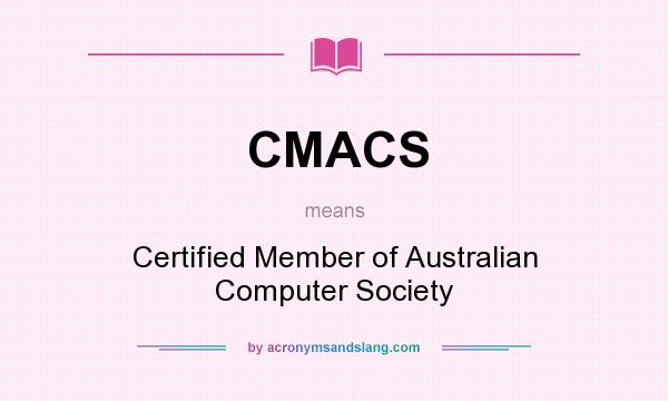 What does CMACS mean? It stands for Certified Member of Australian Computer Society