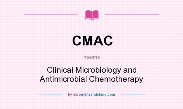 What does CMAC mean? It stands for Clinical Microbiology and Antimicrobial Chemotherapy