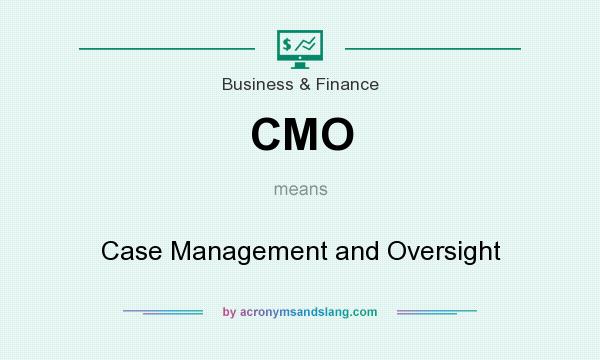 What does CMO mean? It stands for Case Management and Oversight