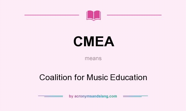 What does CMEA mean? It stands for Coalition for Music Education
