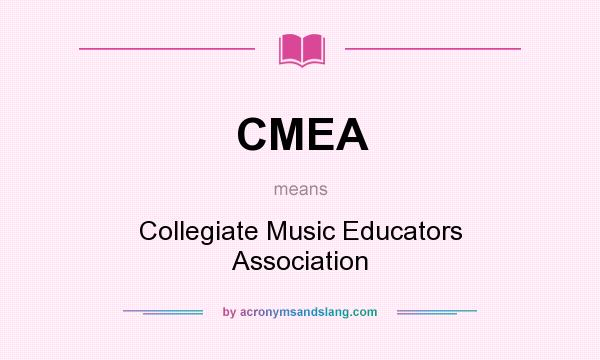 What does CMEA mean? It stands for Collegiate Music Educators Association