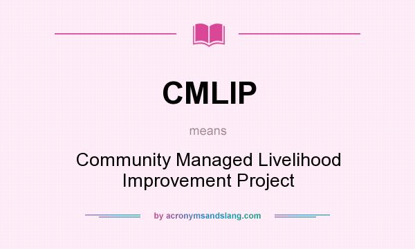 What does CMLIP mean? It stands for Community Managed Livelihood Improvement Project