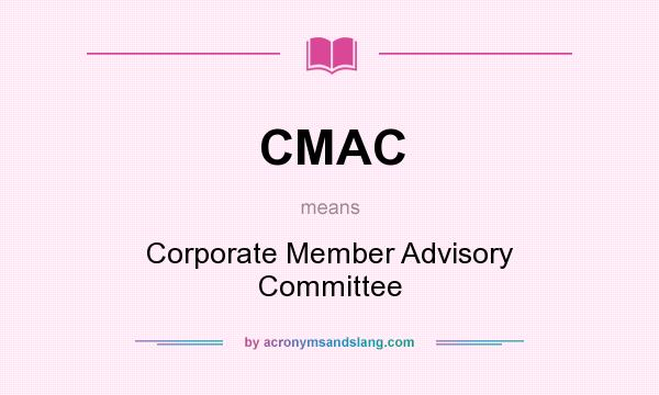 What does CMAC mean? It stands for Corporate Member Advisory Committee