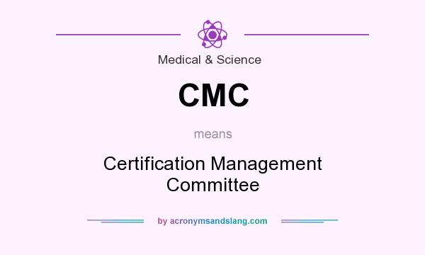 What does CMC mean? It stands for Certification Management Committee