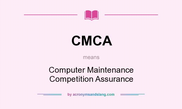 What does CMCA mean? It stands for Computer Maintenance Competition Assurance