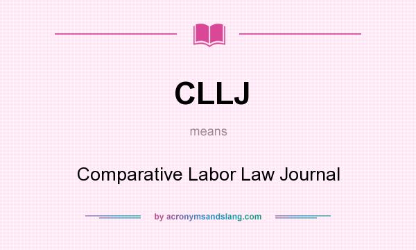 What does CLLJ mean? It stands for Comparative Labor Law Journal