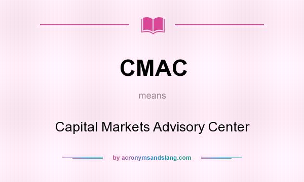 What does CMAC mean? It stands for Capital Markets Advisory Center