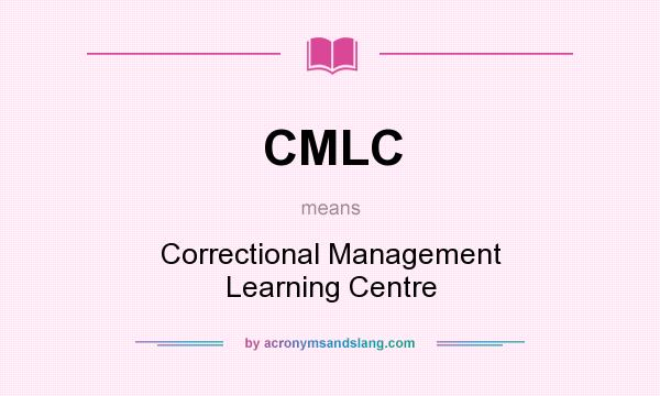 What does CMLC mean? It stands for Correctional Management Learning Centre
