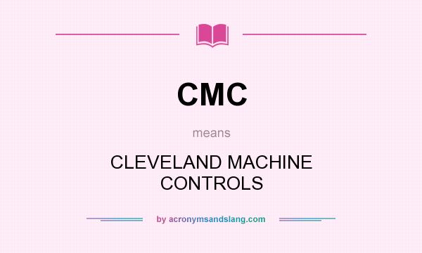 What does CMC mean? It stands for CLEVELAND MACHINE CONTROLS