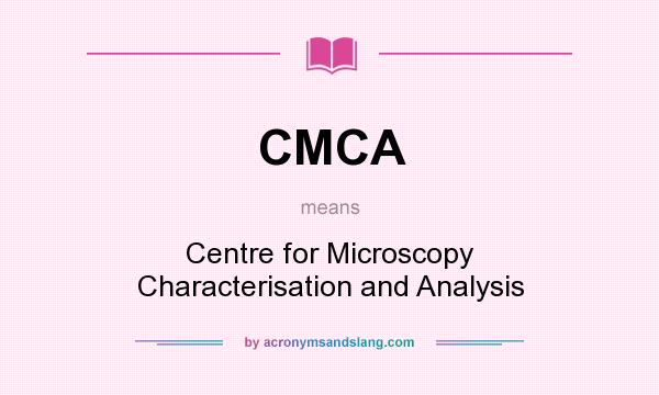 What does CMCA mean? It stands for Centre for Microscopy Characterisation and Analysis