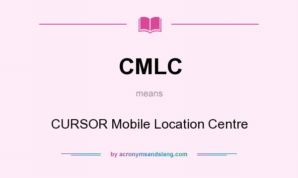 What does CMLC mean? It stands for CURSOR Mobile Location Centre