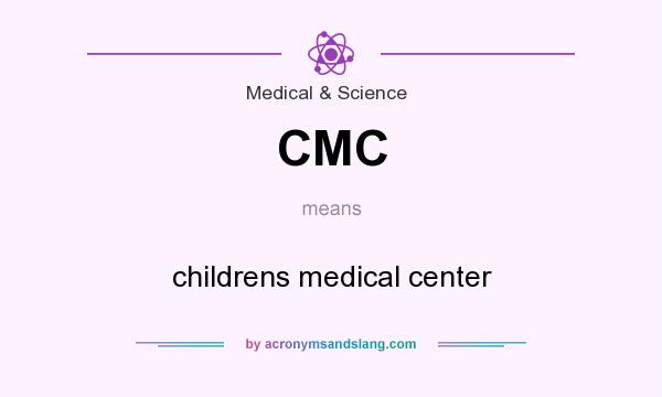 What does CMC mean? It stands for childrens medical center