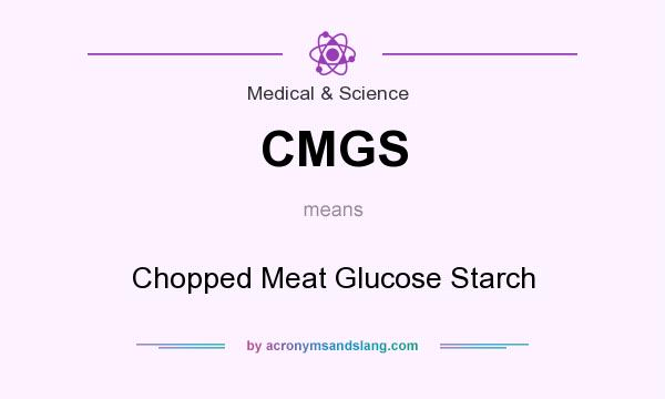 What does CMGS mean? It stands for Chopped Meat Glucose Starch
