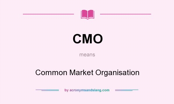 What does CMO mean? It stands for Common Market Organisation