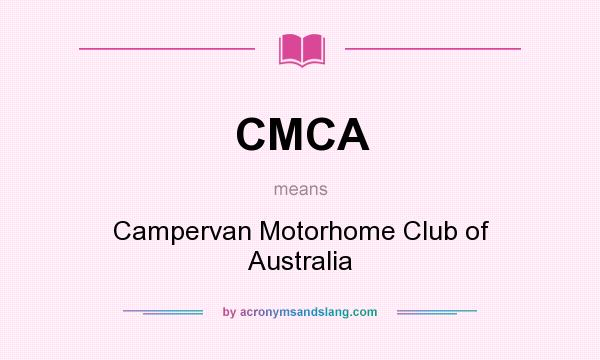 What does CMCA mean? It stands for Campervan Motorhome Club of Australia