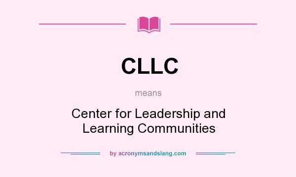 What does CLLC mean? It stands for Center for Leadership and Learning Communities