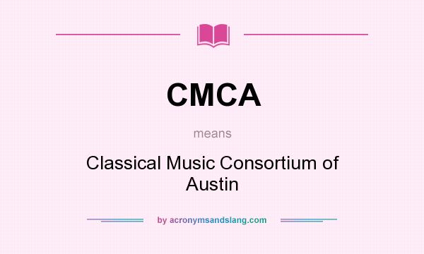 What does CMCA mean? It stands for Classical Music Consortium of Austin