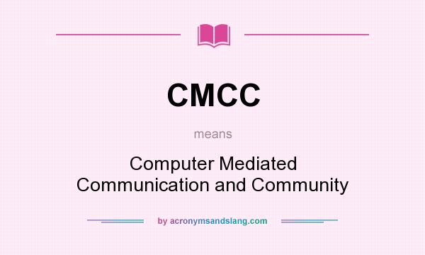 What does CMCC mean? It stands for Computer Mediated Communication and Community