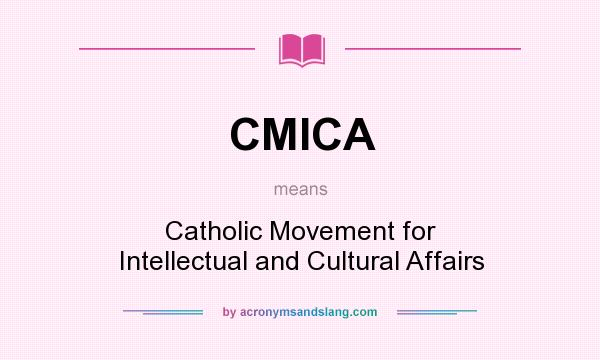 What does CMICA mean? It stands for Catholic Movement for Intellectual and Cultural Affairs